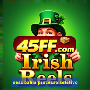 sesc bahia processo seletivo